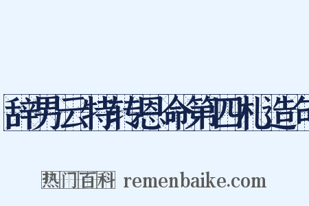 辞男云特转恩命第四札造句是什么意思的图片